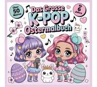 Das grosse K-Pop Ostermalbuch für Kinder ab 6 Jahren mit über 50 faszinierenden Motiven.: Eine tolle Geschenkidee zu Ostern, im Osternest oder als Überraschung für kleine KPop-Fans