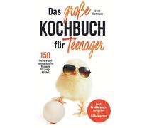 Das Große Kochbuch Für Teenager! 150 Leckere Und Schmackhafte Rezepte Für Junge Köche!