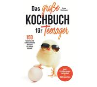 Das Große Kochbuch Für Teenager! 150 Leckere Und Schmackhafte Rezepte Für Junge Köche!