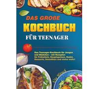 Das große Kochbuch für Teenager: Das Teenager-Kochbuch für Jungen und Mädchen - mit Rezepten für Frühstück, Hauptspeisen, Nudel, Desserts, Smoothies und vieles mehr!