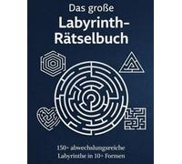 Das große Labyrinth-Rätselbuch: 150+ abwechslungsreiche Labyrinthe in 10+ Formen - in gemischter Reihenfolge, von leicht nspruchsvoll