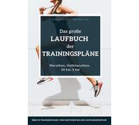 Das große Laufbuch der Trainingspläne: Trainingspläne für jedes Leistungsniveau: Für Anfänger, erfahrene Läufer und auch ambitionierte Leistungssportler