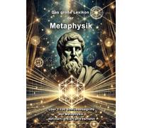 Das große Lexikon der Metaphysik: Über 1.100 Schlüsselbegriffe der Metaphysik definiert, erklärt und vernetzt