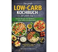 Das große Low-Carb Kochbuch für jeden Tag: Gesunde Rezepte zum Abnehmen - schnell, einfach und alltagstauglich - Schnell gekocht. Lange satt. Jeden Tag umsetzbar.