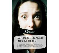 Das große Lügenbuch und seine Folgen: Wir wissen heute, dass das Lügen kein Ausrutscher ist. Kein Unfall. Kein einmaliger Fehltritt. Sondern ein neuropsychologischer Überlebensmechanismus…