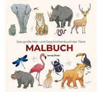 Das große Mal- und Geschichtenbuch der Tiere: Lernen, Entdecken und Kreativsein mit über 30 Tiermotiven und spannenden Fakten