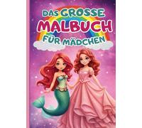 Das grosse Malbuch für Mädchen: Tauche ein in eine zauberhafte Fantasiewelt voller Prinzessinnen, Feen, Elfen, Meerjungfrauen und magischer Fabelwesen!