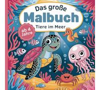 Das große Malbuch Tiere im Meer: Malbuch ab 4 Jahren mit 50 Ausmalmotiven: Tiere im Meer - Kreative Beschäftigung für Kinder mit Meerestieren wie Delfin, Wal, Schildkröte und mehr