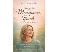 Das große Menopause Buch für Frauen: Wie du die Wechseljahre meisterst, Symptome linderst und dich wieder wohl in deinem Körper fühlst