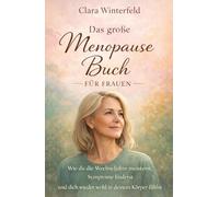 Das große Menopause Buch für Frauen: Wie du die Wechseljahre meisterst, Symptome linderst und dich wieder wohl in deinem Körper fühlst