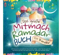 Das große Mitmach-Ramadan Buch für Kinder: Mit Motivation und Spaß den Fastenmonat erleben. Jeden Tag eine gute Tat verrichten und über den Islam lernen inkl. zahlreichen Ramadan Spielen