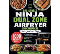 Das große Ninja Dual Zone Airfryer Kochbuch für jeden Tag: 1000 Tage gesunde, einfache & knusprige Rezepte - ideal für Familie & Beruf