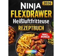 Das große Ninja FlexDrawer Heißluftfritteuse Rezeptbuch für Familien: Leckere und schnelle Rezepte für jeden Tag - Mit vielen Farbfotos & Bonus