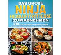 Das große Ninja Heißluftfritteuse zum Abnehmen: 202 leckere und leichte Rezepte für die Ninja Heißluftfritteuse, um schnell und gesund abzunehmen.