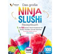 Das große Ninja Slushi Rezeptbuch: "Die 100 besten Slush-Kreationen für Kinder, Familien und den Sommer. Fruchtig, eiskalt und mit WOW-Effekt"