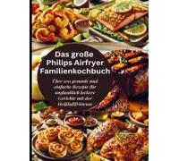 Das Große Philips Airfryer Familienkochbuch