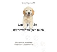 Das große Retriever Welpen Buch: alles was du für deinen Vierbeiner wissen musst