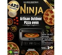 Das große rezeptbuch Ninja Artisan Outdoor Pizza oven: Über 425 Gourmet- und Kreativrezepte - handwerklich hergestellte Pizzen, herzhafte ... und internationale Spezialitäten