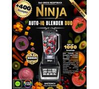 Das große Rezeptbuch Ninja Auto-iQ Blender Duo: Über 400 einfache, abwechslungsreiche und authentische Rezepte für Smoothies, Suppen, Saucen und ... professionellen Techniken und Ernährungstipps