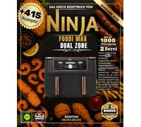 Das große Rezeptbuch Von Ninja Foodi Max Dual Zone:Über 415 praktische, einfache und authentische Rezepte. Meistern Sie die Kunst des Luftfrittierens, ... Dörrens mit Rezepten für Amateure und Profis