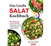 Das Große Salat-Kochbuch: Über 100 einfache und leckere Rezepte für jeden Anlass - meistern Sie die Grundlagen mit alltäglichen Zutaten | Vollfarbige Ausgabe
