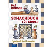 Das große Schachbuch für Kinder: Spielend Profi werden