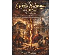 Das Große Schisma von 1054 für Anfänger: Die Geschichte und das Erbe einer Spaltung zwischen der ostorthodoxen und römisch-katholischen Kirche