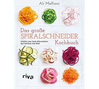 Das große Spiralschneider-Kochbuch: Leichte Low-Carb-Alternativen aus Gemüse und Obst