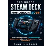 Das Große Steam Deck Handbuch 2026: Aufbau, Emulationsgrundlagen, Leistungsanpassungen, Speichererweiterung, Steuerung, Akkusparen, Remote Play und Fehlerbehebung