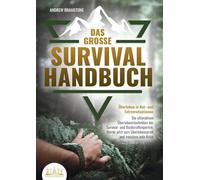 Das große SURVIVAL HANDBUCH - Überleben in Not- und Extremsituationen: Die ultimativen Überlebenstechniken der Survival- und Bushcraftexperten. Werde jetzt zum Überlebensprofi und meistere jede Krise