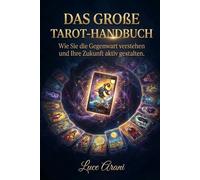 Das Große Tarot-Handbuch: Wie Sie die Gegenwart verstehen und Ihre Zukunft aktiv gestalten