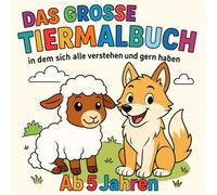 Das große Tiermalbuch ab 5 Jahren, in dem sich alle verstehen und gern haben: mit positiven, stärkenden Affirmationen für mehr Menschlichkeit und Nächstenliebe