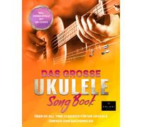 Das große Ukulele Songbook: Über 50 All Time Classics für die Ukulele einfach zum Nachspielen - inklusive Hörbeispiele