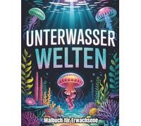 Das große Unterwasser-Malbuch für Erwachsene - Tauche ein in die stille Magie der Tiefe und finde Ruhe, Achtsamkeit und kreative Auszeiten