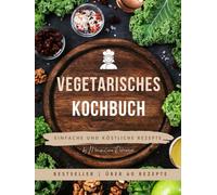 Das große vegetarische Kochbuch: Einfache & gesunde Rezepte für jeden Tag - Schnell, lecker & alltagstauglich | Gesunde & Ausgewogene Ernährung |: ... - Perfekt für Anfänger und erfahrene Köche
