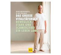Das große Vitalitätsbuch Beweglich, stark und schmerzfrei ein Leben lang | Ratgeber für effektive Übungen bei Nacken-, Rücken- und Knieschmerzen mit der Liebscher-Bracht-Methode - Roland Liebscher-Bra
