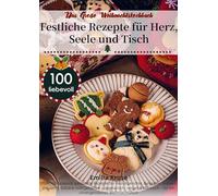 Das Große Weihnachtskochbuch - Festliche Rezepte für Herz, Seele und Tisch: Über 100 liebevoll gestaltete Rezepte für Hauptgerichte, Beilagen, Suppen, ... - vegetarisch, vegan & klassisch - für ein un