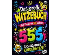 Das große Witzebuch für Kinder ab 10 Jahren: 555 richtig gute Kinderwitze zum Lesen, Lachen und Weitererzählen - sorgfältig ausgewählt, verständlich ... - ideal als Geschenk für Jungen und Mädchen