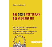 Das große Wörterbuch des Wienerischen: Die Herkunft der Wörter und ihre richtige Aussprache. Mit mehr als 10.000 Stichwörtern und zahlreichen Belegstellen.