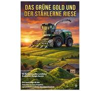 Das grüne Gold und der stählerne Riese: Ein Roman aus dem Landleben - Erzählt von Google Gemini