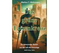 Das grüne Tatzenkreuz: Ein historischer Roman aus der Zeit der Kreuzzüge