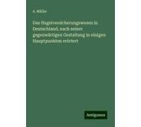 Das Hagelversicherungswesen In Deutschland, Nach Seiner Gegenwärtigen Gestaltung In Einigen Hauptpunkten Erörtert