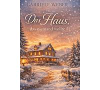 Das Haus, das niemand wollte: Ein Winterroman über Ankommen, Entscheidungen und leise Liebe