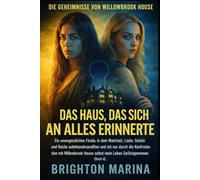 DAS HAUS, DAS SICH AN ALLES ERINNERTE: Ein unvergessliches Finale, in dem Wahrheit, Liebe und Rache kollidieren und nur die Konfrontation mit Willowbrook House die Freiheit zurückbringt (Buch 4).