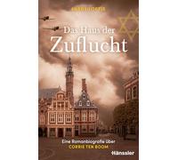 Das Haus der Zuflucht: Eine Romanbiografie über Corrie ten Boom