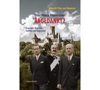 Das Haus Hannover - ABGEDANKT?: Gespräche über Erbe, Tradition und Gegenwart