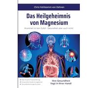 Das Heilgeheimnis von Magnesium: Krankheit ist kein Zufall - Gesundheit aber auch nicht!