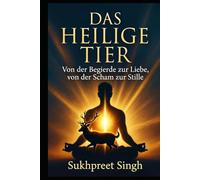 DAS HEILIGE TIER: Von der Begierde zur Liebe, von der Scham zur Stille