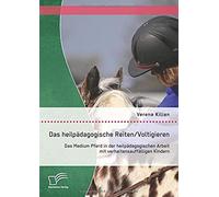 Das Heilpädagogische Reiten/ Voltigieren: Das Medium Pferd In Der Heilpädagogischen Arbeit Mit Verhaltensauffälligen Kindern