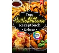Das Heißluftfritteuse Rezeptbuch Deluxe: Schnelle, einfache und gesunde Gerichte - für alle Air Fryer Modelle geeignet